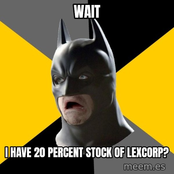 Bad Factman meme: wait / i have 20 percent stock of lexcorp?