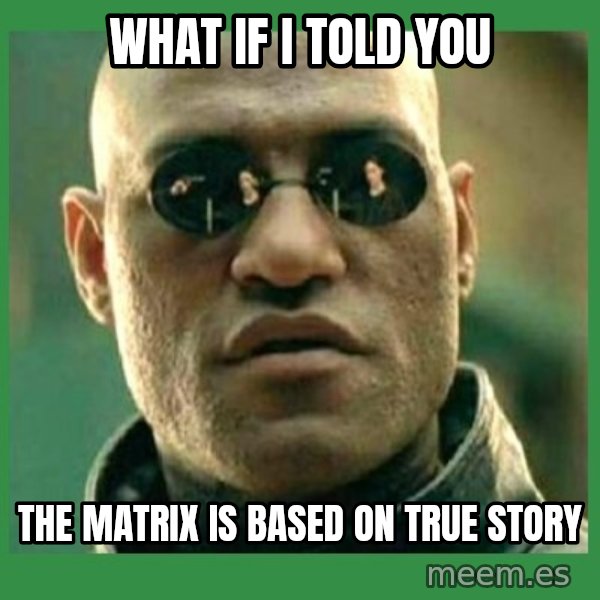 Matrix Morpheus meme: WHAT IF I TOLD YOU / THE MATRIX IS BASED ON TRUE STORY