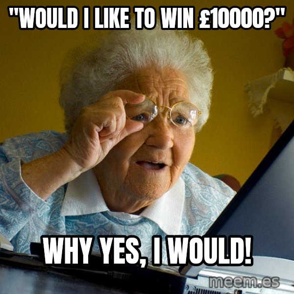 Internet Grandma Surprise meme: "would i like to win £10000?" / why yes, i would!