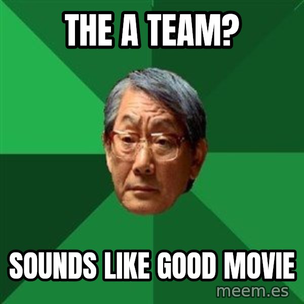 High Expectations Asian Father meme: the a teAM? / SOUNDS LIKE GOOD MOVIE