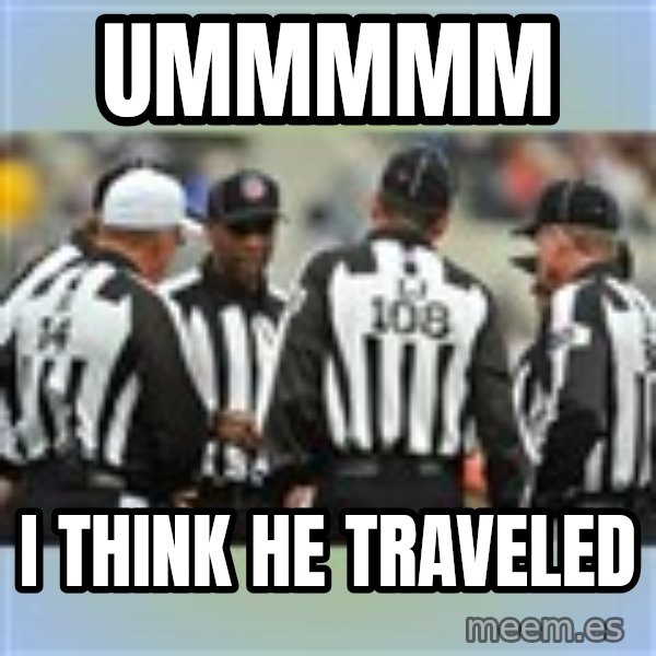 NFL Ref Meeting meme: UMMMMM / I THINK HE TRAVELED