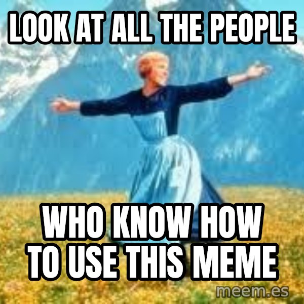 Look at all these meme: look at all the people / who know how to use this meme