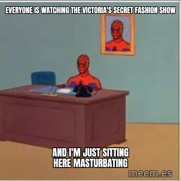 Spiderman Desk meme: Everyone is watching the Victoria's secret fashion show / and i'm just sitting here masturbating