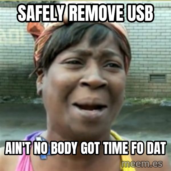 Ain't Nobody got time fo that meme: safely remove usb / ain't no body got time fo dat
