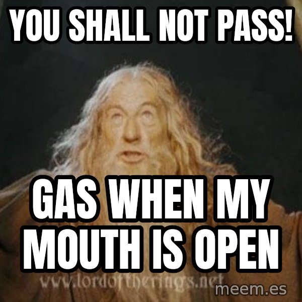 You shall not pass meme: you shall not pass! / gas when my mouth is open