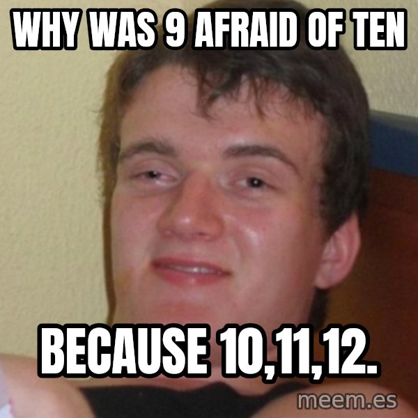 Stoner Stanley meme: WHY WAS 9 AFRAID OF TEN / BECAUSE 10,11,12.
