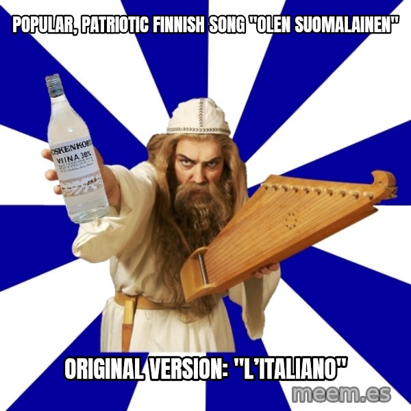 FinnishProblems meme: Popular, patriotic finnish song "olen suomalainen" / Original version: "L’italiano"