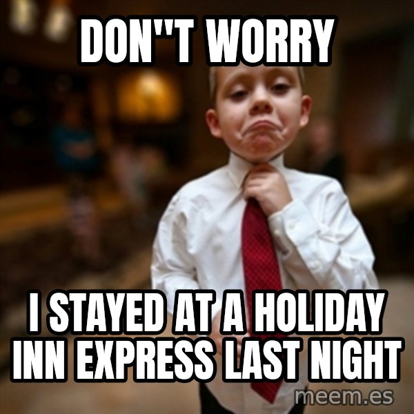 Alright Then Business Kid meme: Don''t worry / I stayed at a holiday inn express last night