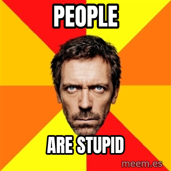 Diagnostic House meme: people / are stupid