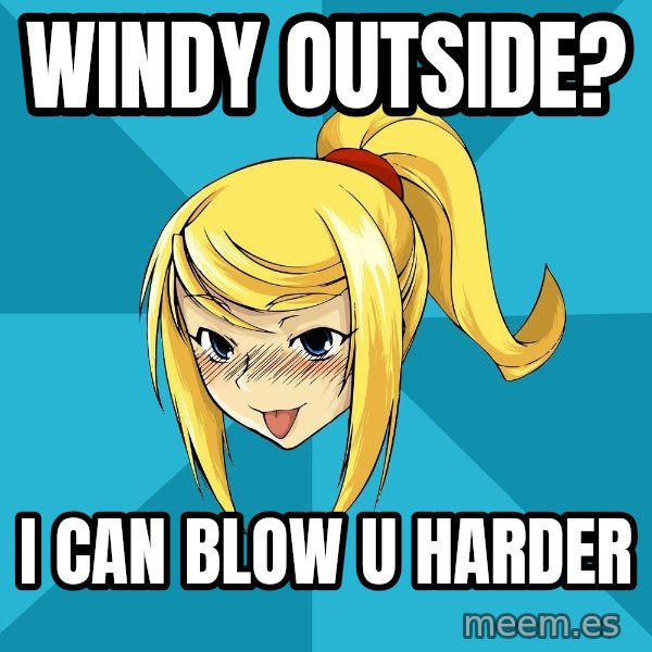 Horney Samus meme: Windy outside? / I can blow U harder