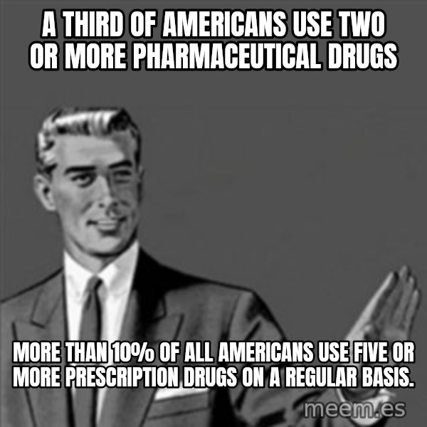 Correction Guy meme: a third of Americans use two or more pharmaceutical drugs / more than 10% of all Americans use five or more prescription drugs on a regular basis.