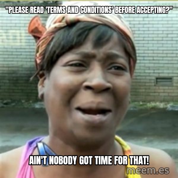 Ain't Nobody got time fo that meme: "Please Read 'Terms and Conditions' before accepting?" / ain't nobody got time for that!