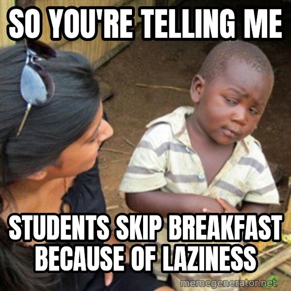 Skeptical 3rd World Kid meme: So you're telling me / students skip breakfast       because of laziness