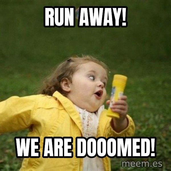 Little girl running away meme: run away! / we are dooomed!