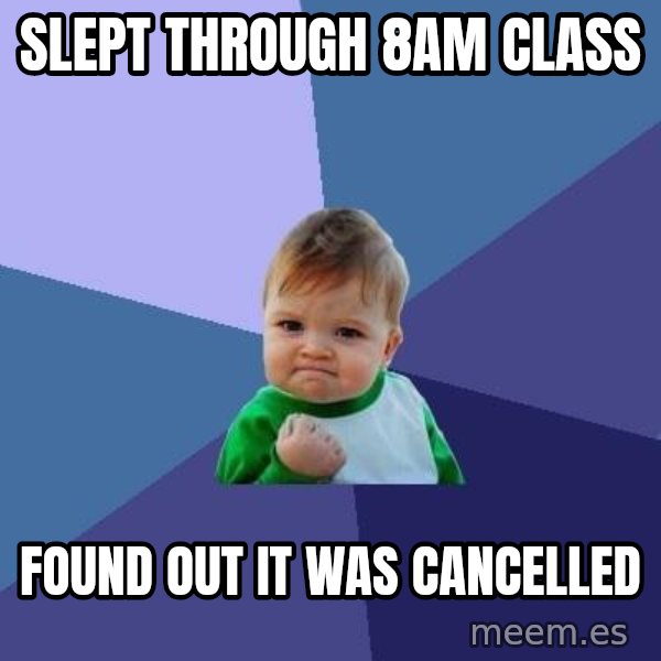 Success Kid meme: Slept through 8am class / Found out it was cancelled