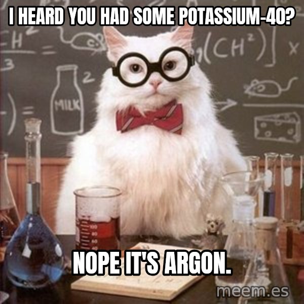 Chemistry Cat meme: i heard you had some potassium-40? / nope it's argon.