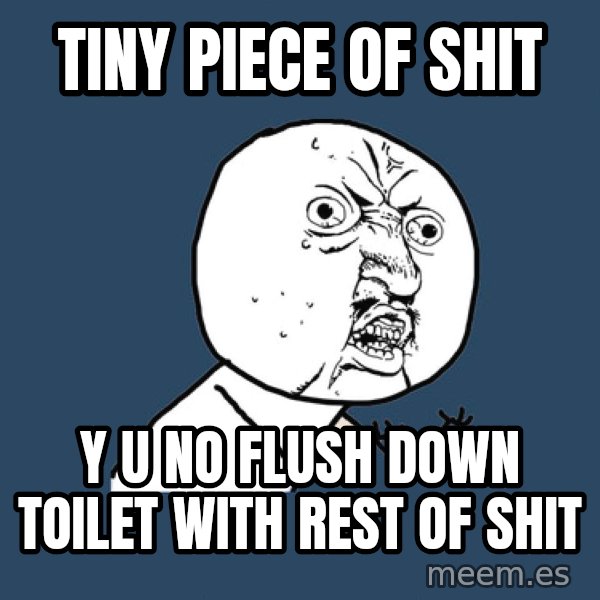Y U No meme: tiny piece of shit / y u no flush down toilet with rest of shit