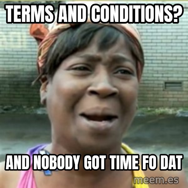 Ain't Nobody got time fo that meme: terms and conditions? / and nobody got time fo dat