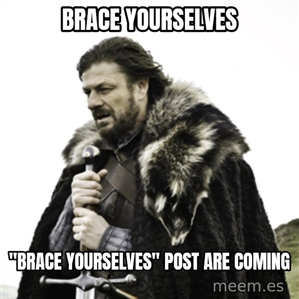 Ned Stark meme: brace yourselves / "BRACE YOURSELVES" post are coming