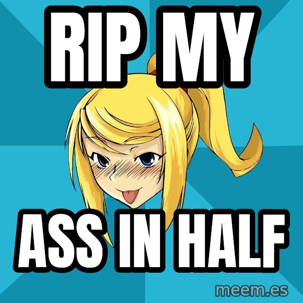 Horney Samus meme: Rip my / Ass in half