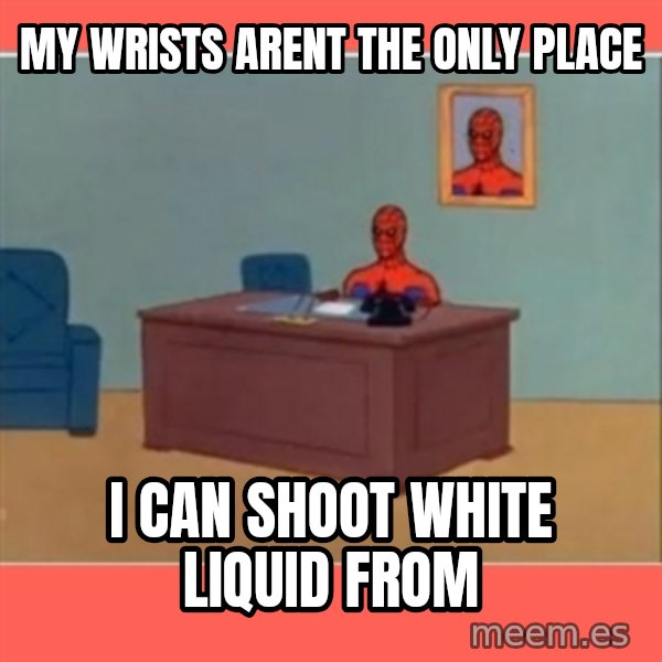 Masturbating Spider-Man meme: my wrists arent the only place / i can shoot white liquid from