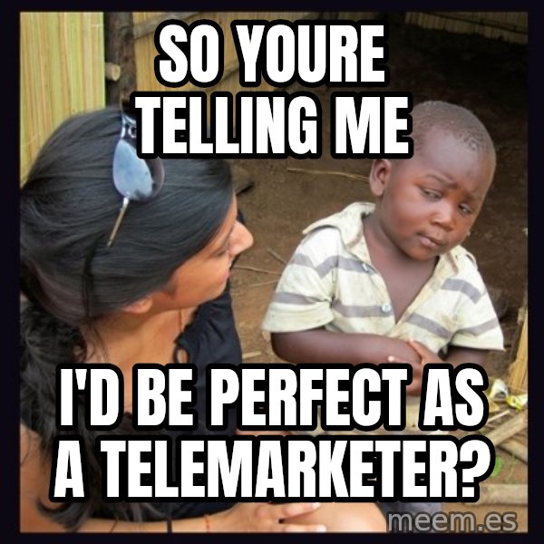 Skeptical 3rd World Kid meme: so youre telling me / i'd be perfect as a telemarketer?