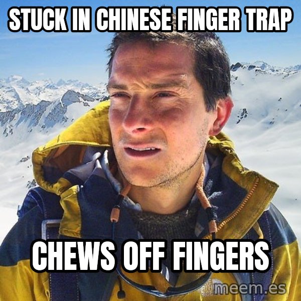 Bear Grylls Loneliness meme: stuck in chinese finger trap / chews off fingers