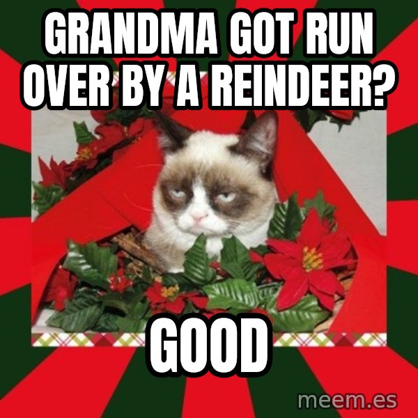 GRUMPY CAT ON CHRISTMAS meme: Grandma got run over by a reindeer? / good
