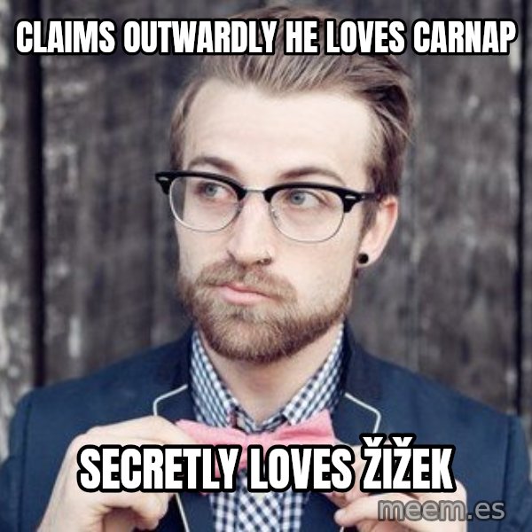 Scumbag Analytic Philosopher meme: Claims Outwardly He Loves Carnap / Secretly Loves Žižek