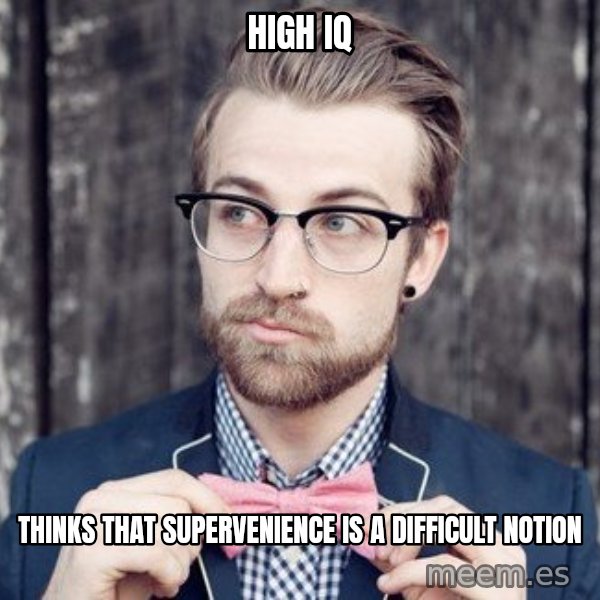 Scumbag Analytic Philosopher meme: HiGh iq / Thinks that  supervenience iS a difficult notion