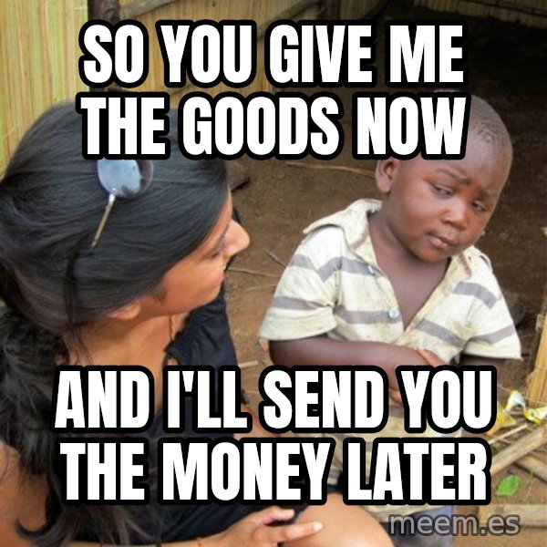 Skeptical 3rd World Kid meme: so you give me the goods now / and i'll send you the money later