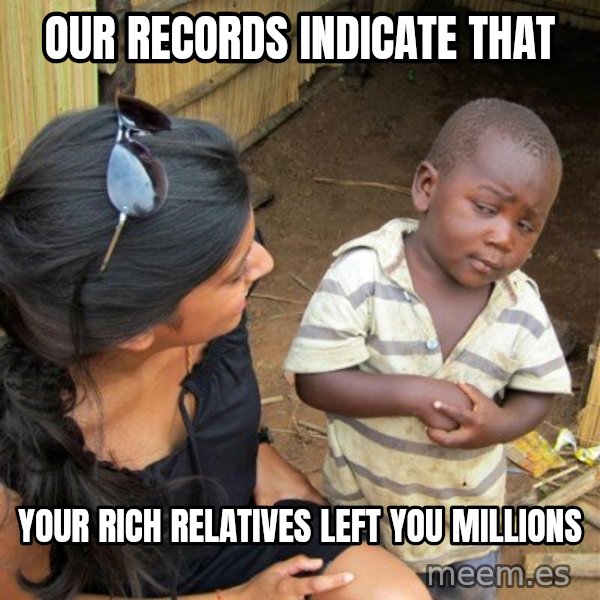 skeptical black kid meme: our records indicate THAT / your rich RELATIVES left you millions