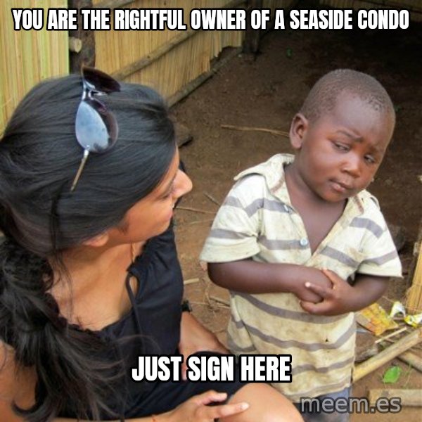 skeptical black kid meme: YOU ARE THE RIGHTFUL OWNER OF A seaside CONDO / just sign here