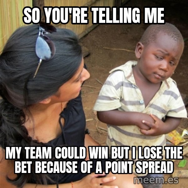 So You're Telling me meme: so you're telling me / my team could win but i lose the bet because of a point spread