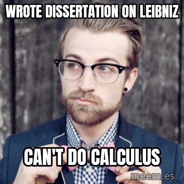 Scumbag Analytic Philosopher meme: wrote dissertation on leibniz / can't do calculus