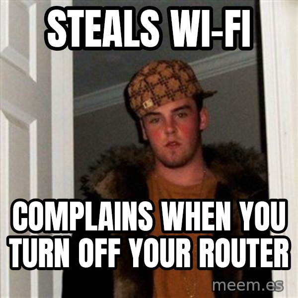 Scumbag Steve meme: steals wi-fi / complains when you turn off  your router