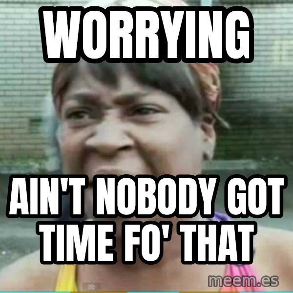 Sweet Brown Meme meme: Worrying / Ain't Nobody Got time fo' THAt