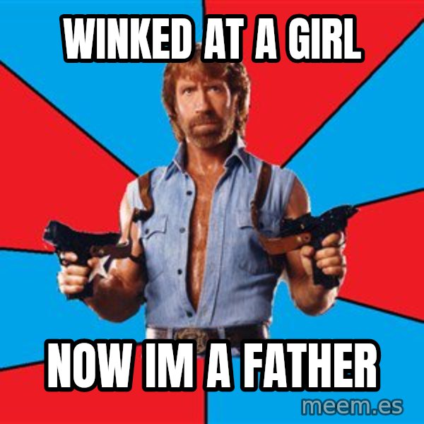 Chuck Norris  meme: Winked at a girl / now im a father
