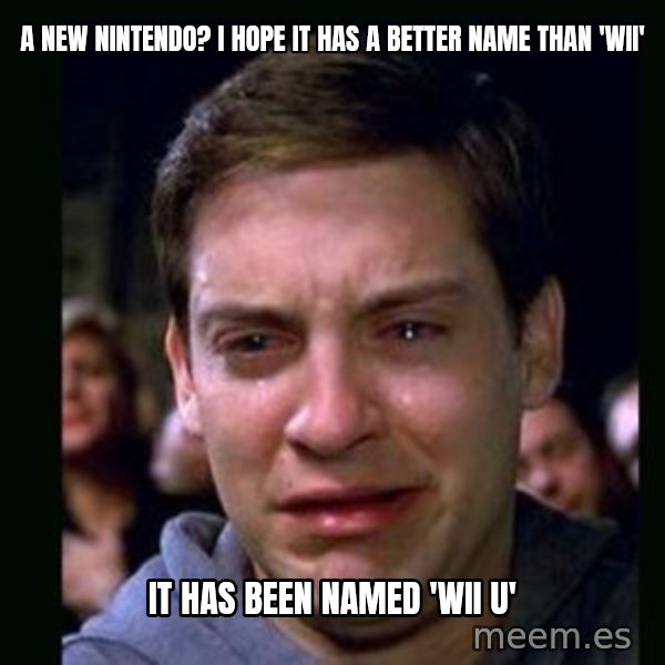 crying peter parker meme: a new nintendo? i hope it has a better name than 'wii' / it has been named 'wii u'