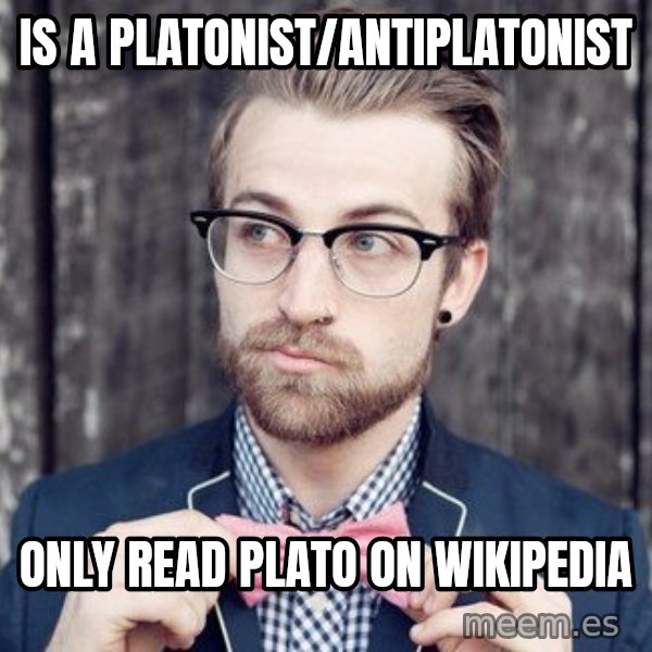 Scumbag Analytic Philosopher meme: ıs a platonist/antiplatonist / only read plato on wikipedia