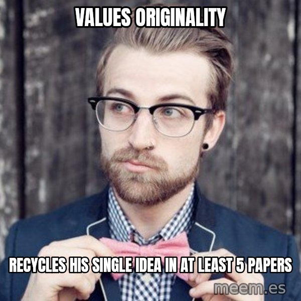 Scumbag Analytic Philosopher meme: values originality / recycles his single ıdea in at least 5 papers