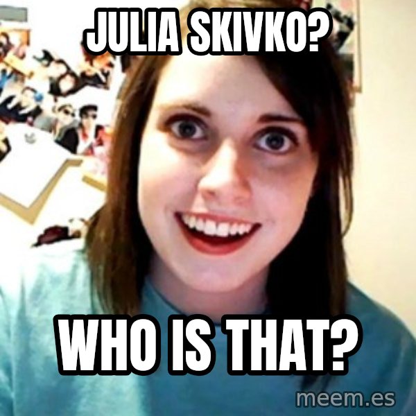 Overly Obsessed Girlfriend meme: julia skivko? / who is that?