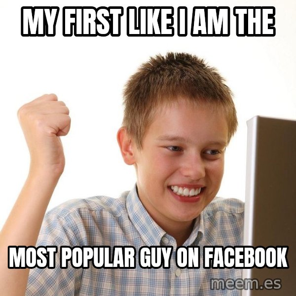 First Day on the internet kid meme: MY FIRST LIKE I AM THE / MOST POPULAR GUY ON FACEBOOK