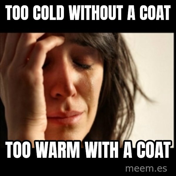 First World Problems meme: too cold without a coat / too warm with a coat