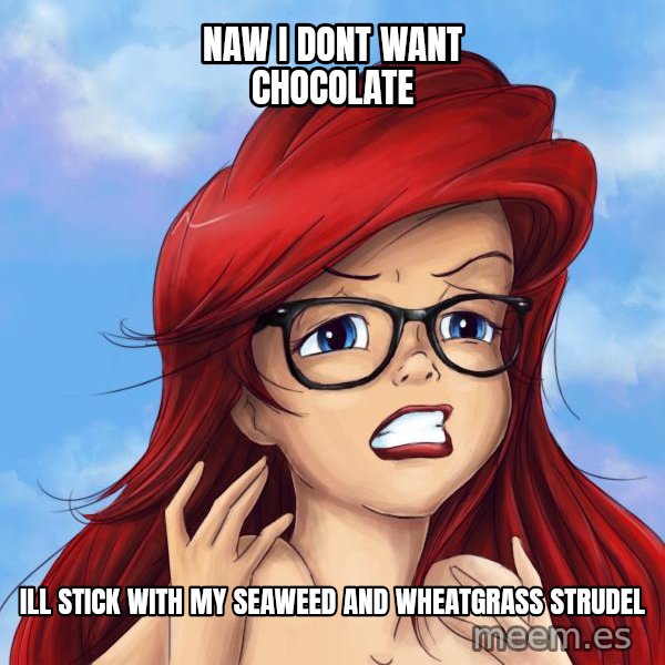 Hipster Ariel meme: Naw i dont want chocolate / ill stick with my seaweed and wheatgrass strudel