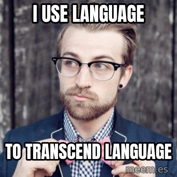 Scumbag Analytic Philosopher meme: I use language / to transcend language