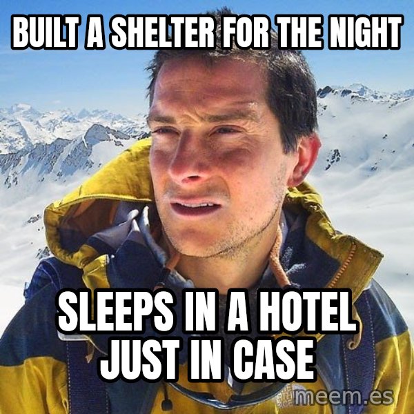 Bear Grylls Loneliness meme: built a shelter for the night / sleeps in a hotel just in case