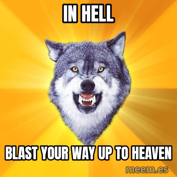 Courage Wolf meme: In hell / Blast your way up tO heaven