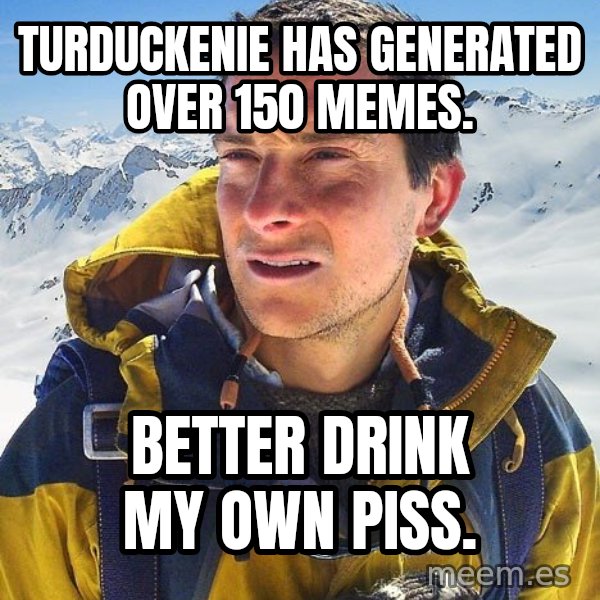 Bear Grylls meme: Turduckenie has generated over 150 memes. / better drink my own piss.