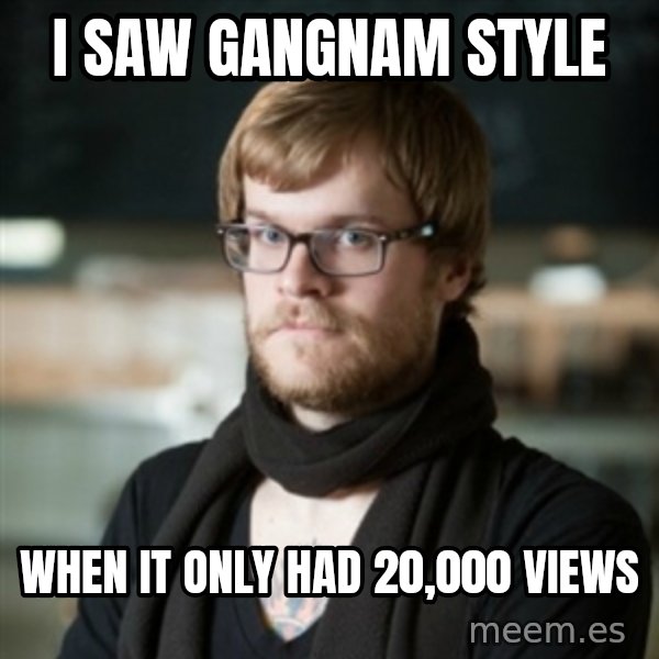 hipster Barista meme: i saw gangnam style / when it only had 20,000 views